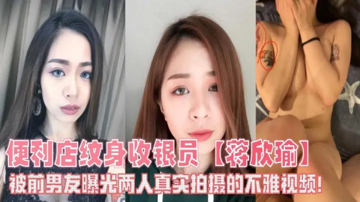 便利店纹身收银员【蒋欣瑜】被前男友曝光两人真实拍摄的不雅视频