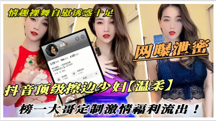 抖音顶级擦边少妇【温柔】榜一大哥定制激情福利流出！情趣裸舞自慰诱惑十足。