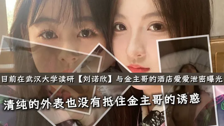 【湖北省荆州市】目前在武汉大学读研【刘诺欣】清纯的外表也没有抵住金主哥的诱惑，如果不是泄密曝光都不敢相信这是真实的！