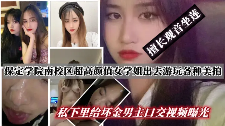 保定学院南校区超高颜值女学姐～出去游玩各种美拍 私下里给坏金男主口交，擅长观音坐莲，最后被无情内射 真是有钱任性 随便干！