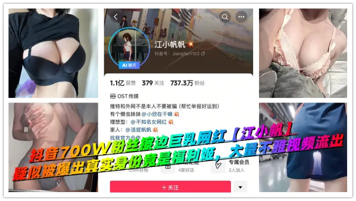 抖音700W粉丝擦边巨乳网红【江小帆】疑似被爆出真实身份竟是福利姬，大量不雅视频流出