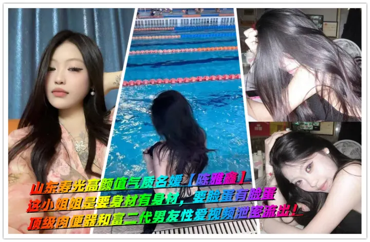 山东寿光高颜值气质名媛【陈雅鑫】，顶级肉便器和富二代男友性爱视频泄密流出！