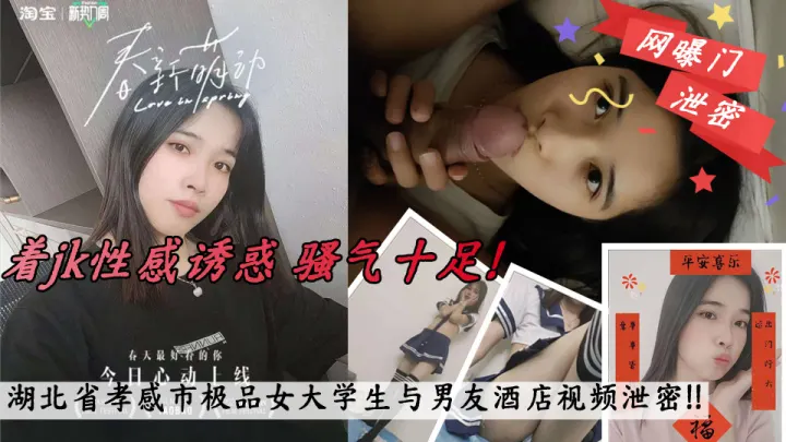 湖北省孝感市 一名极品女大学生与男友酒店视频泄密！！穿着jk性感诱惑 骚气十足！跪着给男友口交 深喉卖力，掰开粉嫩嫩的穴穴勾引男友进来，无套狂插，诱人的骚叫连连不断！