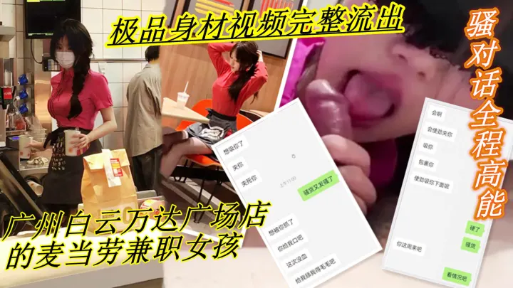 广州白云万达广场店的麦当劳兼职女孩！！聊骚对话全程高能，五官的精致加上其口活的一流，极品身材视频完整流出