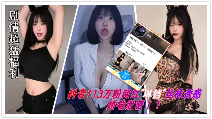 抖音113万粉网红“琳铛”大合集泄密！！丝足诱惑娇喘，剧情超猛福利