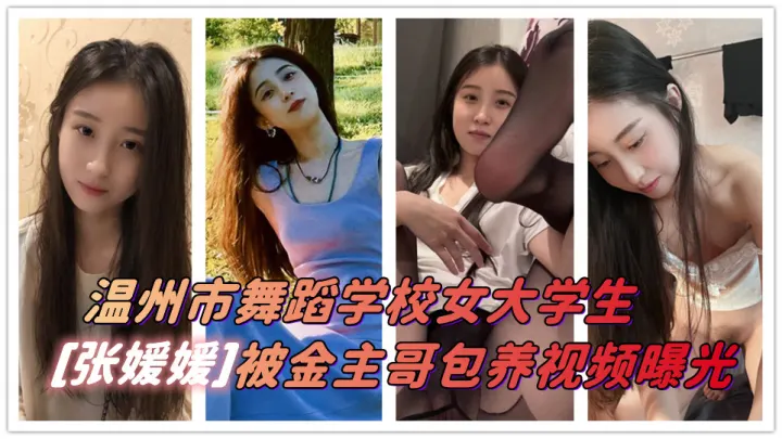 浙江省温州市一名舞蹈学校女大学生“张媛媛”在学校里堪称校花级别~结果还是被金主哥拿下撅起屁股被干！不知道是多少男人心中的白月光