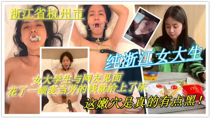 浙江省杭州市女大学生与网友见面花了一顿麦当劳的钱就给上了床 、这嫩穴是真的有点黑！穴穴还很紧被调戏成小母狗~被爆插的样子真性感！