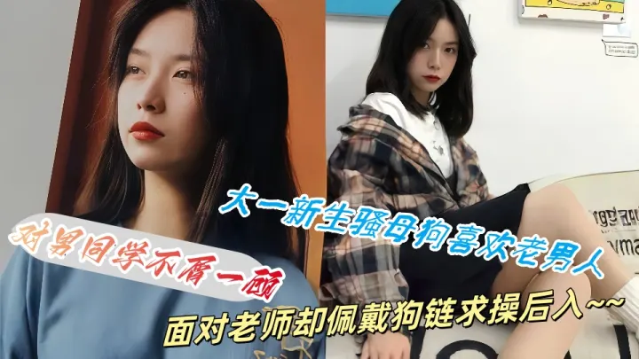 【吃瓜】大一新生骚母狗喜欢老男人，对男同学不屑一顾面对老师却佩戴狗链求操后入~~