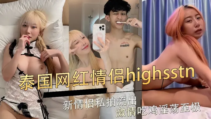 泰国网红情侣【highsstn】情侣私拍泄密流出！激情吃鸡淫荡至极！！