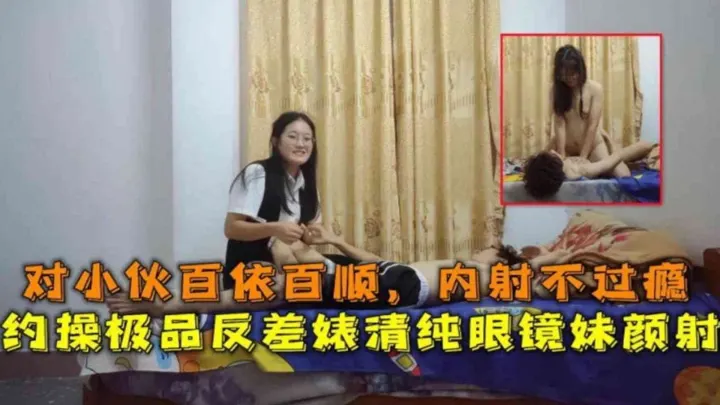 精选-约操极品反差婊清纯眼镜妹颜射对小伙百依百顺内射不过瘾