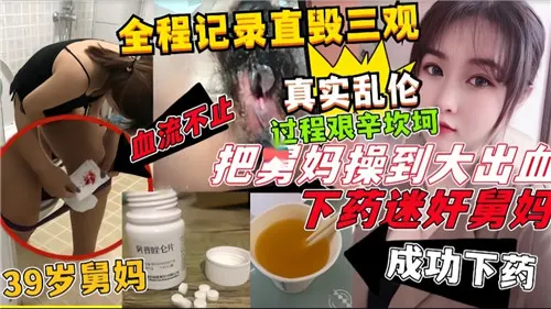全程记录直毁三观真实乱伦过程艰辛坎坷把舅妈操到大出血下药迷奸舅妈