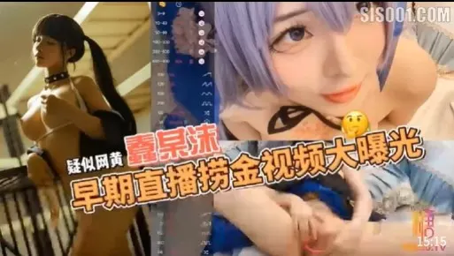 【疑似网黄蠢某沫】早期直播捞金视频大曝光