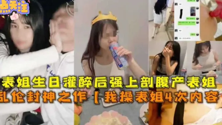 【乱伦封神之作】我操我表姐4次，表姐生日灌醉后强上剖腹产没多久的表姐！