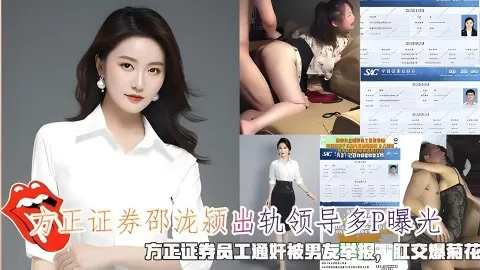 方正证券邵泷颍出轨领导多P曝光被男友举报肛交爆菊花