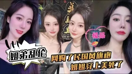 姐弟乱伦-姐姐穿上民国风旗袍美死了爆操内射