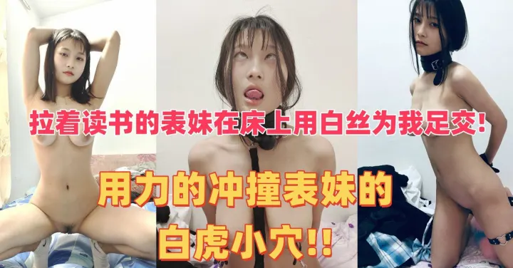 拉着读书的表妹在床上用白丝为我足交!用力的冲撞表妹的白虎小穴!!