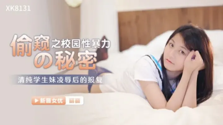 XK-8131.丽丽.偷窥的秘密之校园性暴力