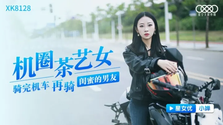 XK8128.小婵.机圈茶艺女.骑完机车再骑闺蜜男友