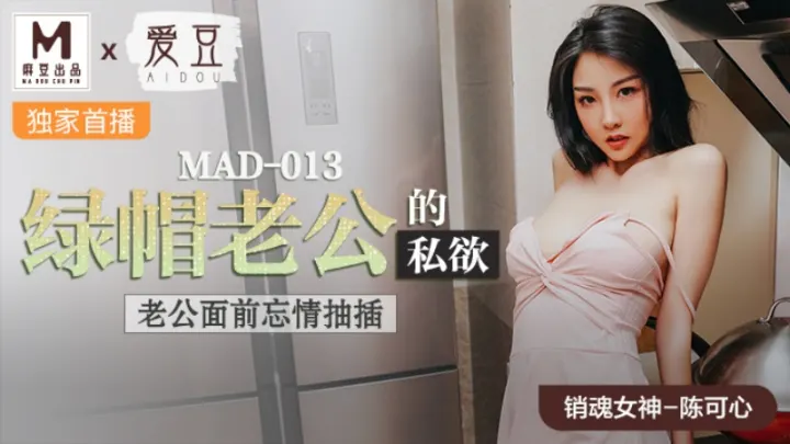 MAD-013.陈可心.绿帽老公的私欲.老公面前忘情抽插