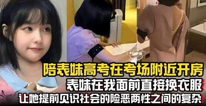 【兄妹】陪表妹高考在考场附近开房，表妹在我面前直接换衣服毫不避讳，我必须让她提前见识下社会的险恶和两性之间的复杂