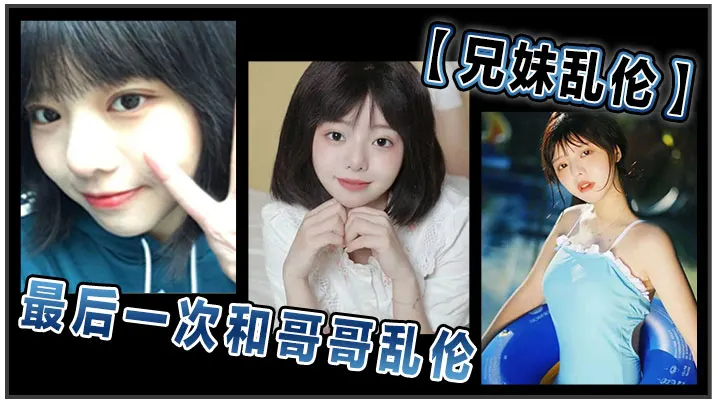 【兄妹乱伦】和哥哥乱伦最后一次乱伦 哥哥表示要停止这淫乱不堪的生活