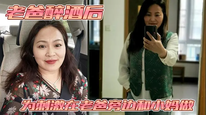【母子乱伦】老爸醉酒后，为刺激在老爸旁边和小妈做。捂住小妈的嘴不让她叫老爸呼噜都停了