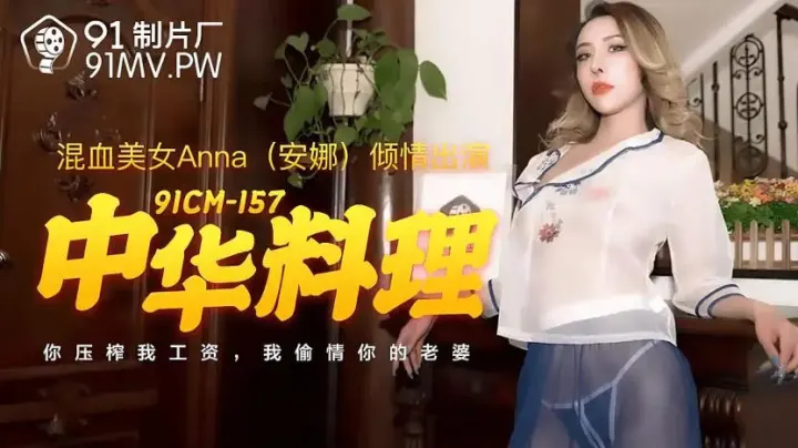 91CM-157.安娜.中华料理.你压榨我工资我偷情你老婆