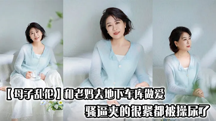 【母子乱伦】和老妈去地下车库做爱，骚逼夹的很紧都被操尿了