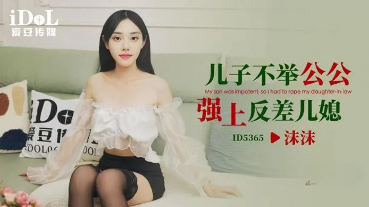 【沫沫】ID5365 儿子不举公公强上反差儿媳