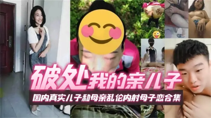 (破处我的亲儿子]国内真实儿子和母亲乱伦内射母子恋合集