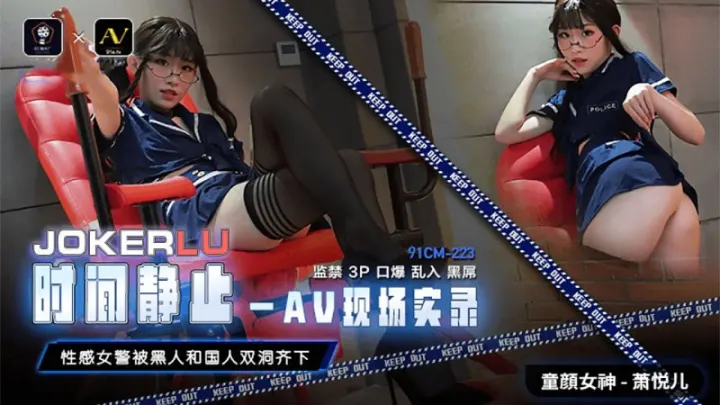 91CM-223.萧悦儿.时间静止-AV现场实录.性感女警被黑人和国人双洞齐下