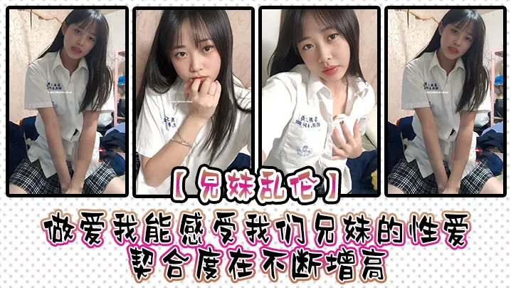【兄妹乱伦】做爱我能感受我们兄妹的性爱契合度在不断增高。妹妹的转变或许离不开我日常的调教，也或许因为知道我喜欢她床上骚一些，她在满足我的同