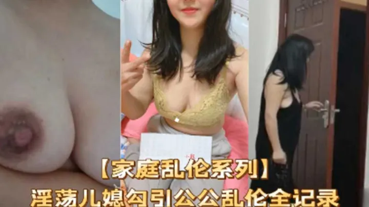 【家庭乱伦系列】淫荡儿媳勾引公公乱伦全纪录