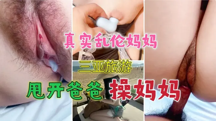 04【真实乱伦妈妈】三亚旅游甩开老爸操妈妈