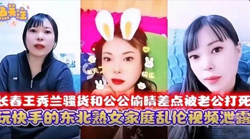 长春王秀兰骚货和公公偷晴差点被老公打死快手的东北板安家庭乱化视频地露