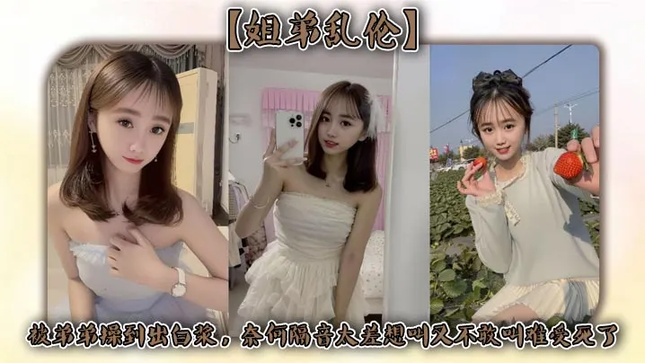 【姐弟乱伦】被弟弟操到出白浆，奈何隔音太差想叫又不敢叫难受死了
