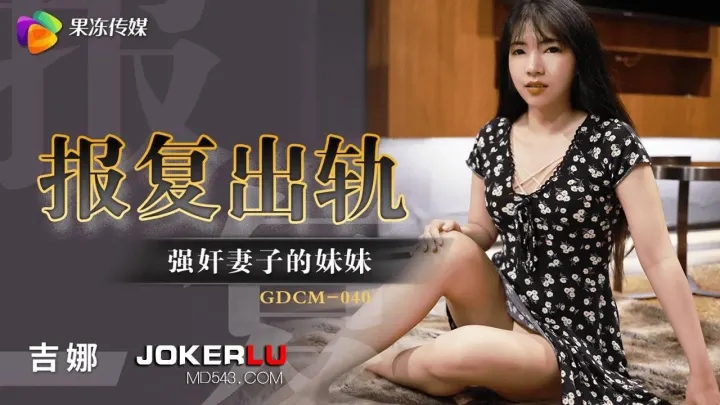 GDCM-040.吉娜.报复出轨强奸妻子妹妹