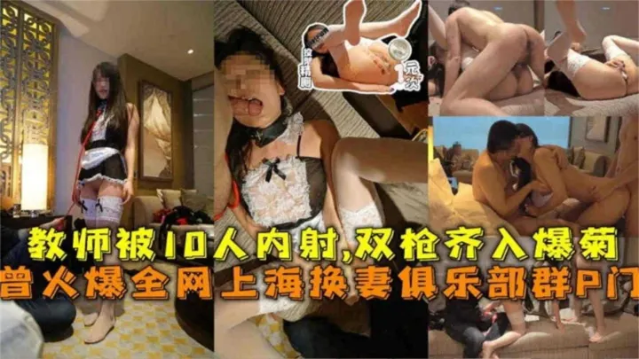 教师被10人内射，双枪齐入爆菊，火爆全网上海换妻群P门事件！