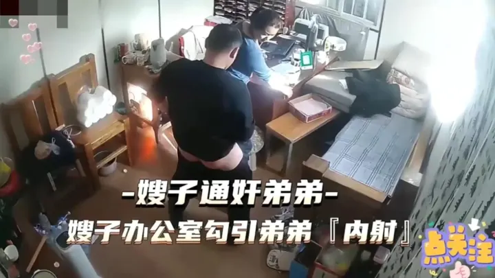 【精选监控偷拍乱伦门】弟弟在办公室抢上亲嫂子 后入打桩内射