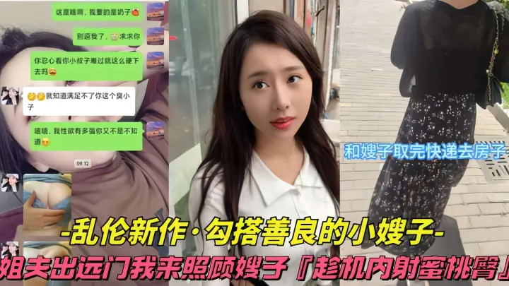 【乱伦新作-勾搭善良嫂子】姐夫出远门，我来照顾嫂子，趁机内射蜜桃臀