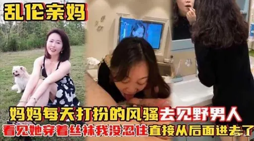 乱伦亲妈妈妈每天打扮的风骚去见野男人