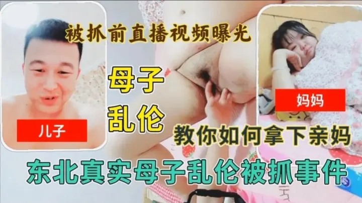 母子乱伦，叫你如何拿下亲妈，被抓前直播视频曝光