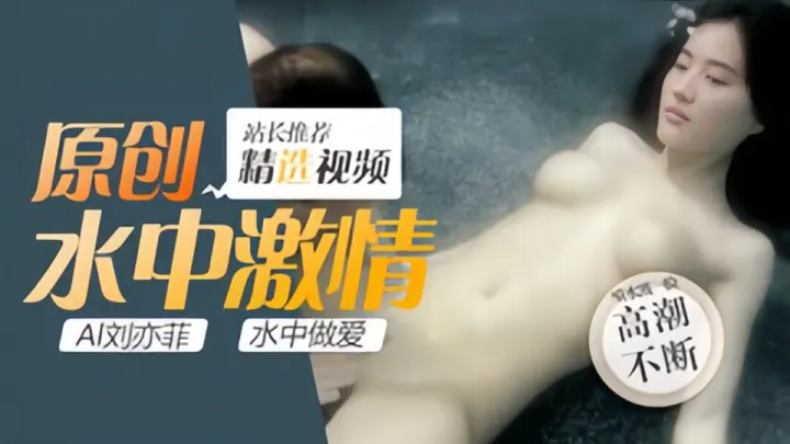 【Al明星换脸】刘亦菲、水中做爱