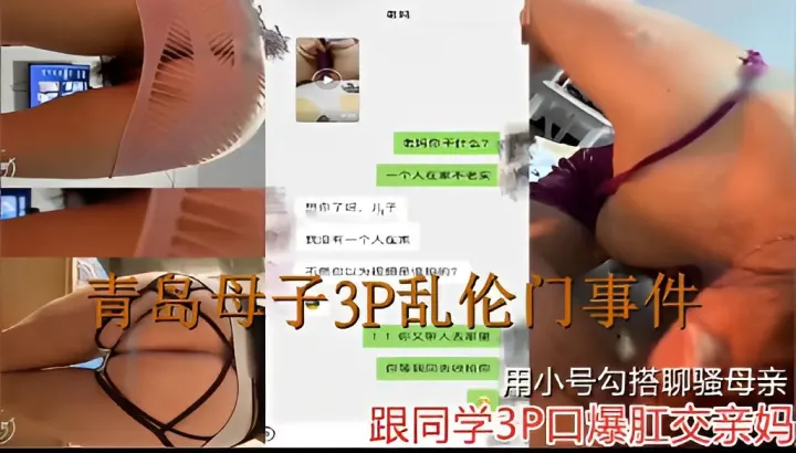 青岛母子3P乱伦门事件你又带人来家里用小号勾搭聊骚母亲跟同学3P口爆肛交亲妈