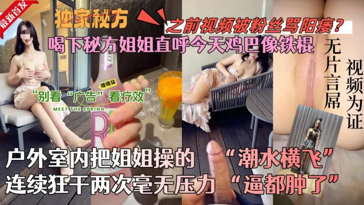 【全网独家首发】喝下最强秘方和亲姐开房，场面堪称淫荡!姐姐直呼鸡巴像铁棍