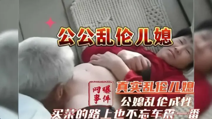 [公媳乱伦]兰州真实公媳乱伦网曝儿子外地打工公媳乱伦成性买菜路上也不忘车震一番