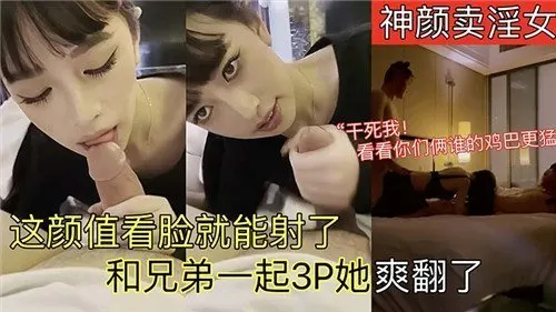 神颜卖淫女这颜值看脸就能射了和兄弟一起3P她爽翻了