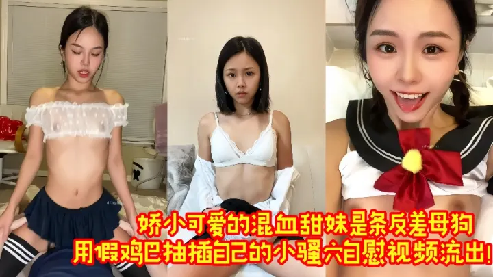 娇小可爱的混血甜妹是条反差母狗，用假鸡巴抽插自己的小骚穴自慰视频流出！！