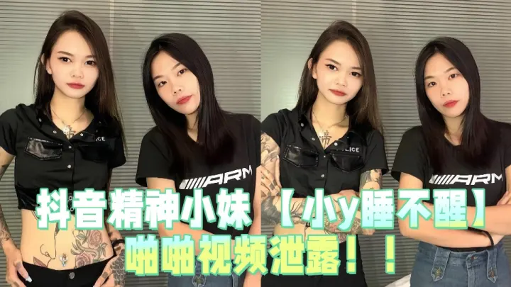 抖音精神小妹 【小y睡不醒】啪啪视频泄露！！