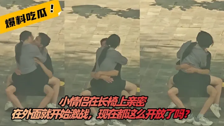 【吃瓜】小情侣在长椅上亲密，在外面就开始激战，现在都这么开放了吗？